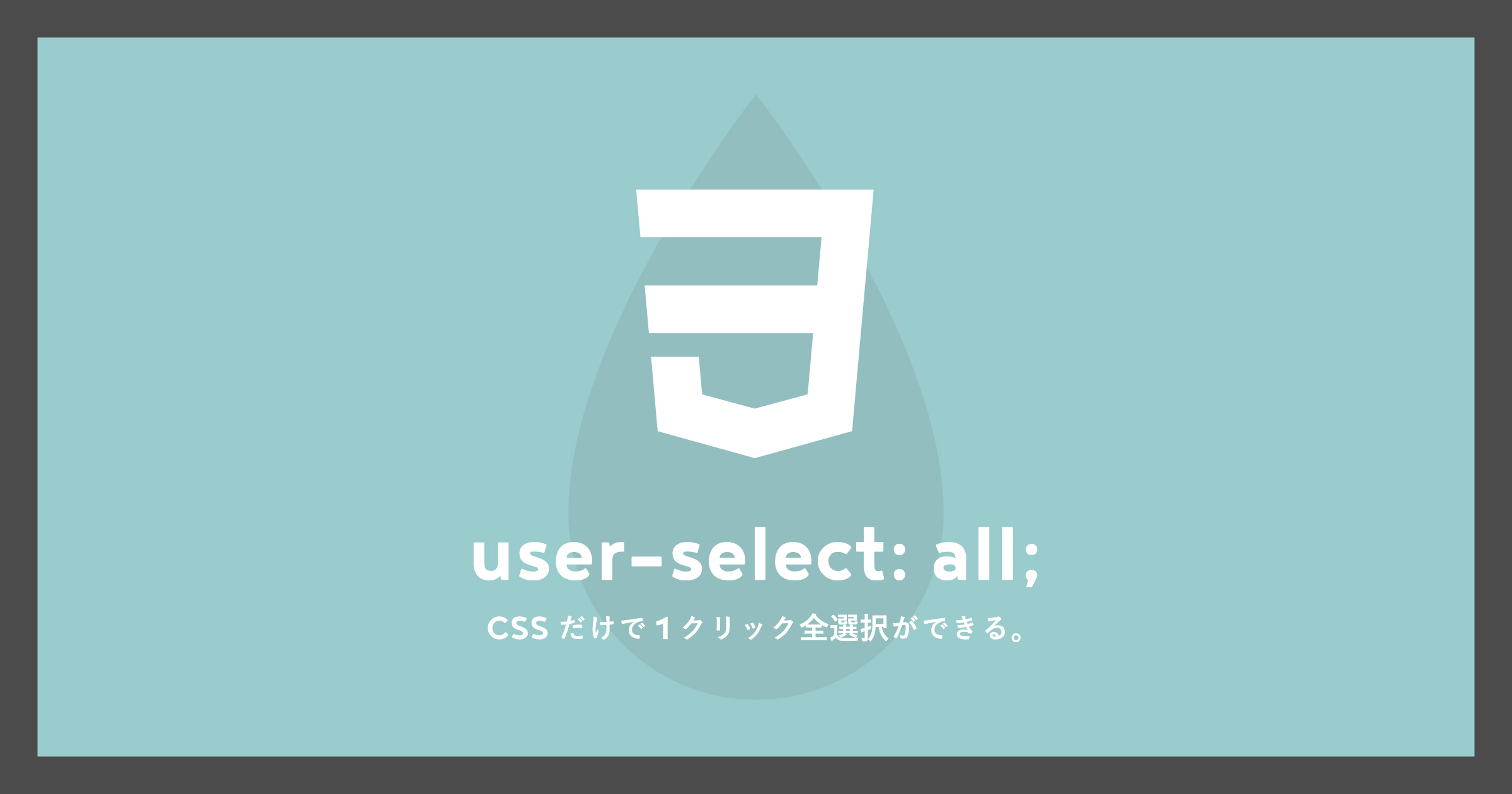 「[CSSだけ]1クリックで全選択できるuser-select:all;」のアイキャッチ画像