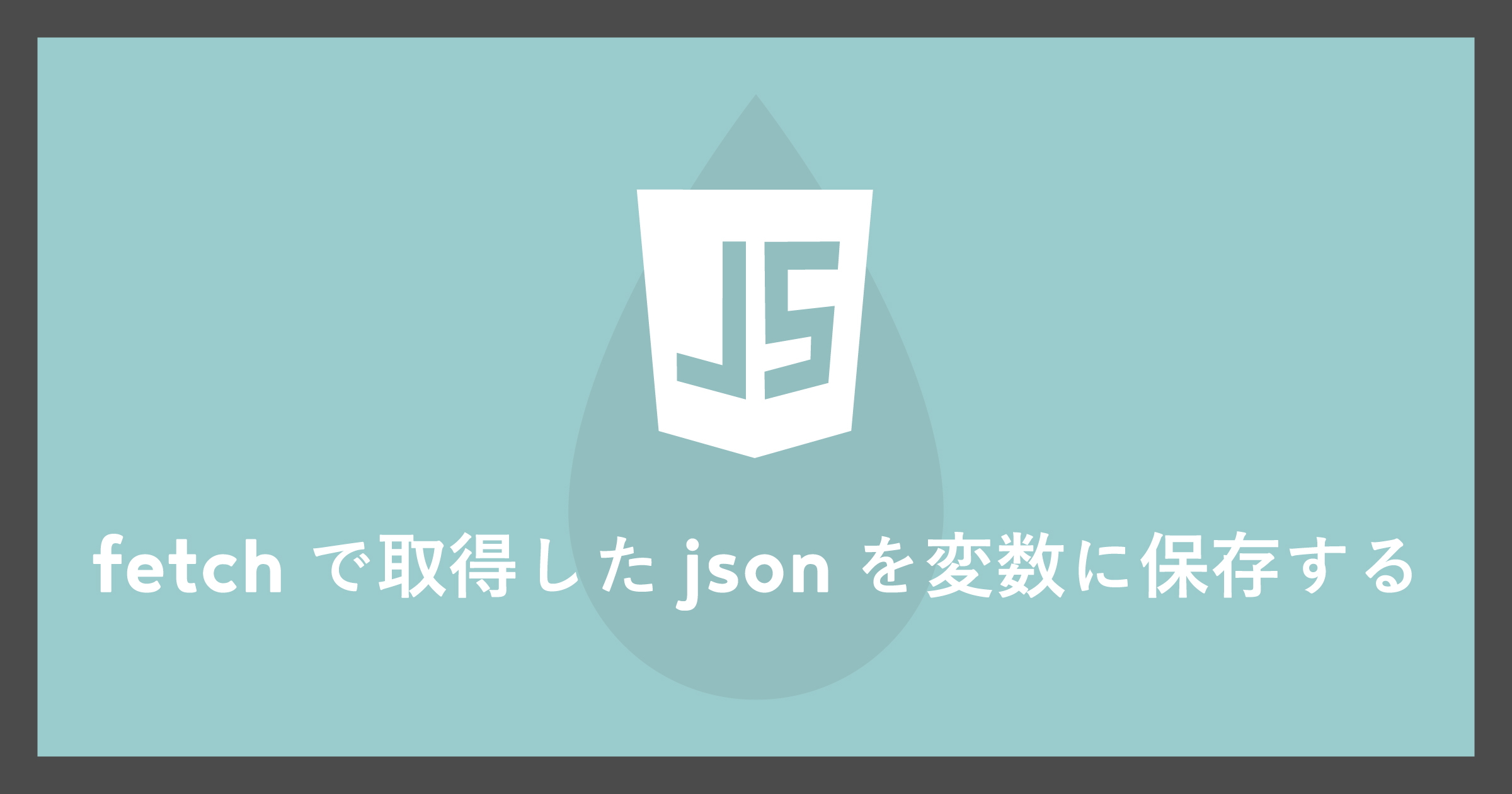 「[JavaScript]Fetchで取得したJSONを変数に保存する」のアイキャッチ画像